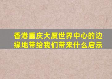 香港重庆大厦世界中心的边缘地带给我们带来什么启示