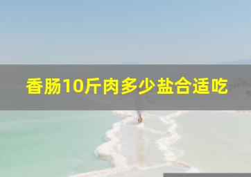 香肠10斤肉多少盐合适吃