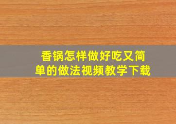 香锅怎样做好吃又简单的做法视频教学下载