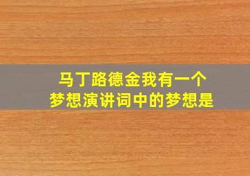 马丁路德金我有一个梦想演讲词中的梦想是