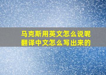 马克斯用英文怎么说呢翻译中文怎么写出来的