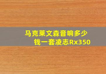 马克莱文森音响多少钱一套凌志Rx350