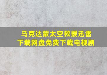 马克达蒙太空救援迅雷下载网盘免费下载电视剧