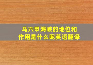 马六甲海峡的地位和作用是什么呢英语翻译