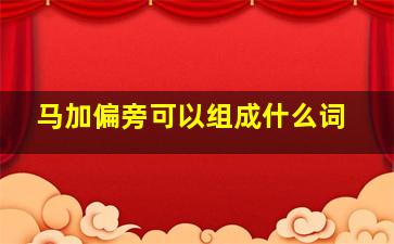 马加偏旁可以组成什么词