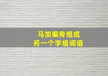 马加偏旁组成另一个字组词语