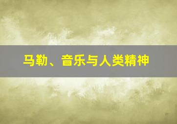 马勒、音乐与人类精神