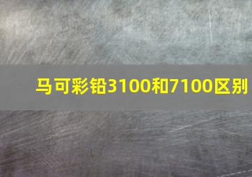 马可彩铅3100和7100区别