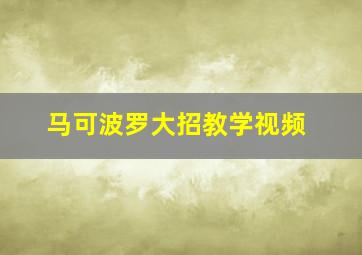 马可波罗大招教学视频