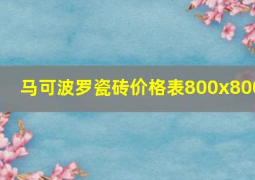 马可波罗瓷砖价格表800x800