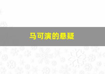 马可演的悬疑