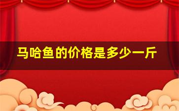 马哈鱼的价格是多少一斤