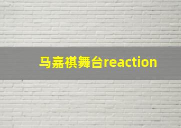 马嘉祺舞台reaction