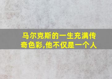 马尔克斯的一生充满传奇色彩,他不仅是一个人