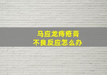 马应龙痔疮膏不良反应怎么办