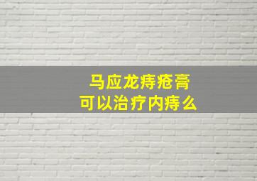 马应龙痔疮膏可以治疗内痔么