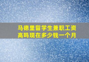 马德里留学生兼职工资高吗现在多少钱一个月