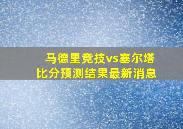 马德里竞技vs塞尔塔比分预测结果最新消息