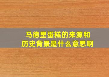 马德里蛋糕的来源和历史背景是什么意思啊