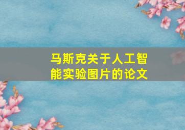 马斯克关于人工智能实验图片的论文