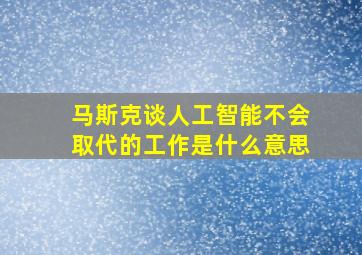 马斯克谈人工智能不会取代的工作是什么意思