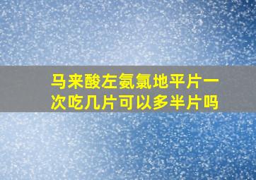 马来酸左氨氯地平片一次吃几片可以多半片吗