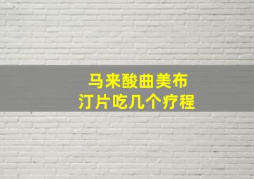 马来酸曲美布汀片吃几个疗程