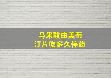 马来酸曲美布汀片吃多久停药