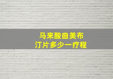 马来酸曲美布汀片多少一疗程