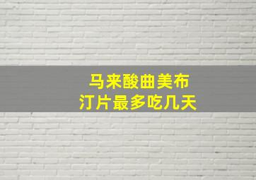 马来酸曲美布汀片最多吃几天