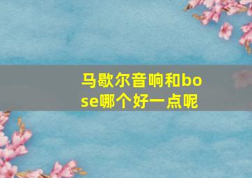 马歇尔音响和bose哪个好一点呢