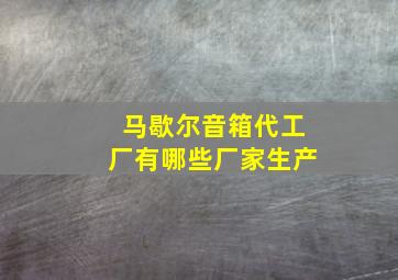 马歇尔音箱代工厂有哪些厂家生产