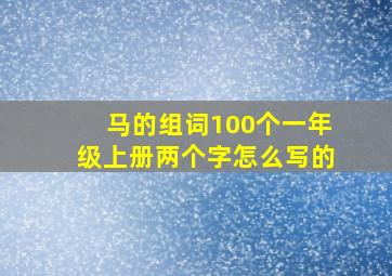 马的组词100个一年级上册两个字怎么写的