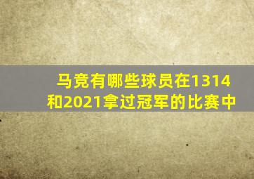 马竞有哪些球员在1314和2021拿过冠军的比赛中