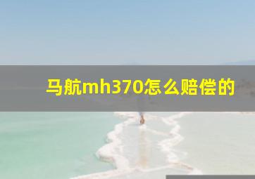 马航mh370怎么赔偿的