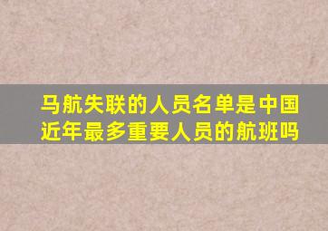 马航失联的人员名单是中国近年最多重要人员的航班吗