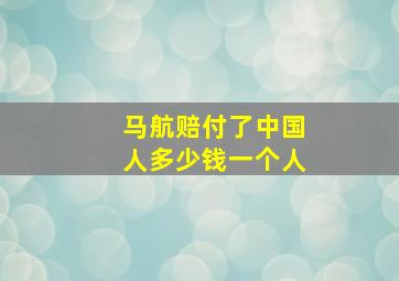 马航赔付了中国人多少钱一个人