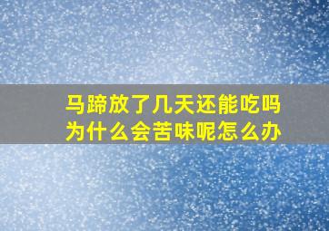 马蹄放了几天还能吃吗为什么会苦味呢怎么办