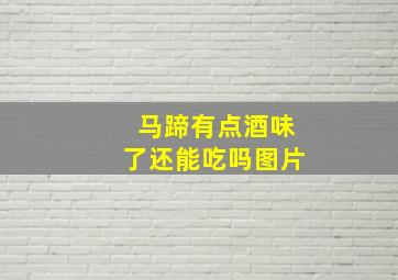 马蹄有点酒味了还能吃吗图片