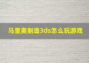 马里奥制造3ds怎么玩游戏