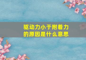 驱动力小于附着力的原因是什么意思