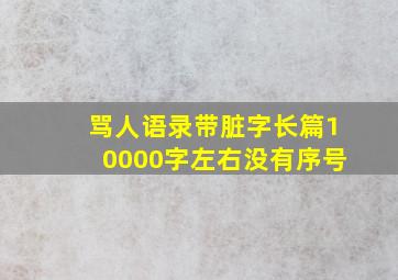 骂人语录带脏字长篇10000字左右没有序号