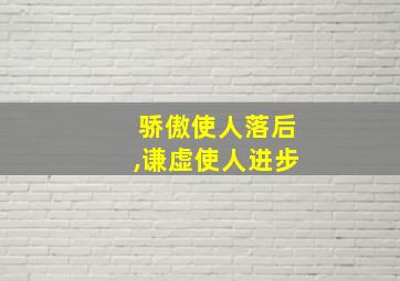 骄傲使人落后,谦虚使人进步