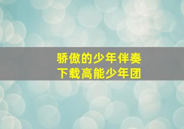 骄傲的少年伴奏下载高能少年团