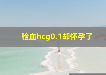 验血hcg0.1却怀孕了