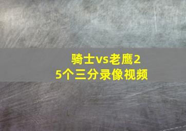 骑士vs老鹰25个三分录像视频