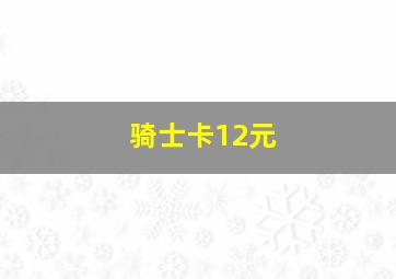 骑士卡12元