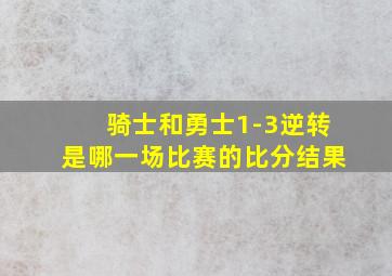 骑士和勇士1-3逆转是哪一场比赛的比分结果