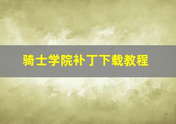 骑士学院补丁下载教程