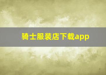 骑士服装店下载app